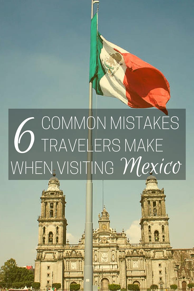 Common Mistakes Travelers make when visiting mexico